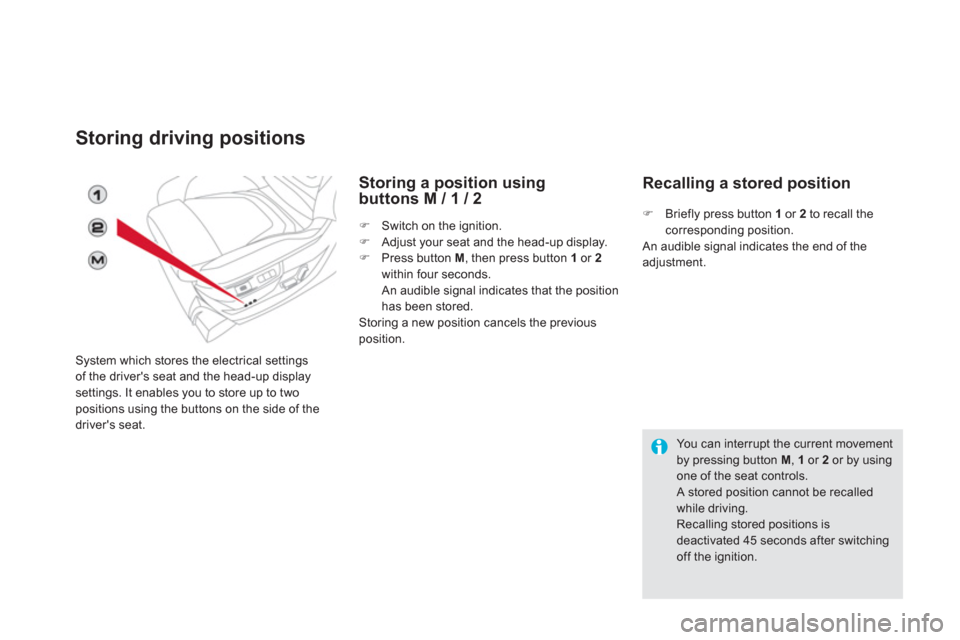 Citroen DS5 2013 1.G User Guide Storing driving positions 
System which stores the electrical settings 
of the drivers seat and the head-up display settings. It enables you to store up to two positions using the buttons on the side