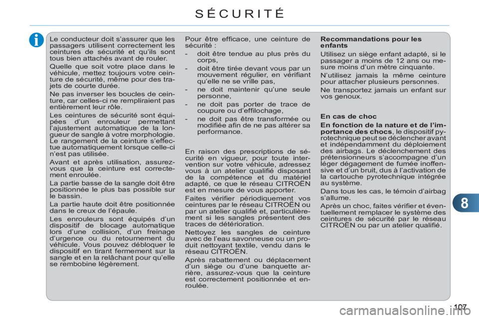 CITROEN C3 PICASSO 2012  Notices Demploi (in French) 8
SÉCURITÉ
   
 
 
 
 
Le conducteur doit s’assurer que les 
passagers utilisent correctement les 
ceintures de sécurité et qu’ils sont 
tous bien attachés avant de rouler. 
  Quelle que soit