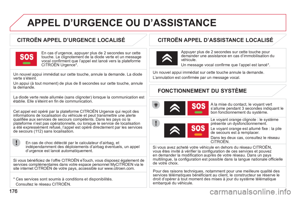 CITROEN C3 PICASSO 2012 Notices Demploi (in French) 176176
APPEL D’URGENCE OU D’ASSISTANCE
CITROËN APPEL D’URGENCE LOCALISÉ
En cas d’urgence, appuyer plus de 2 secondes sur cette
touche. Le clignotement de la diode verte et CITROEN C3 PICASSO 2012 Notices Demploi (in French) 176176
APPEL D’URGENCE OU D’ASSISTANCE
CITROËN APPEL D’URGENCE LOCALISÉ
En cas d’urgence, appuyer plus de 2 secondes sur cette
touche. Le clignotement de la diode verte et