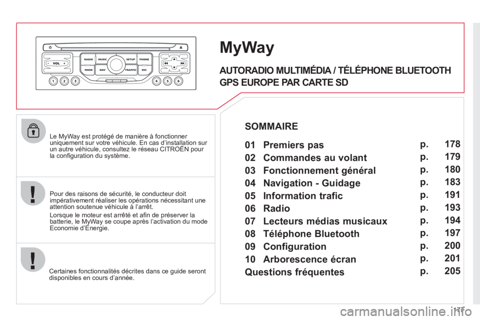 CITROEN C3 PICASSO 2012 Notices Demploi (in French) 177
Le MyWay est protégé de manière à fonctionner uniquement sur votre véhicule. En cas d’installation sur un autre véhicule, consultez le réseau CITROËN pour q
la confi guration du sys CITROEN C3 PICASSO 2012 Notices Demploi (in French) 177
Le MyWay est protégé de manière à fonctionner uniquement sur votre véhicule. En cas d’installation sur un autre véhicule, consultez le réseau CITROËN pour q
la confi guration du sys