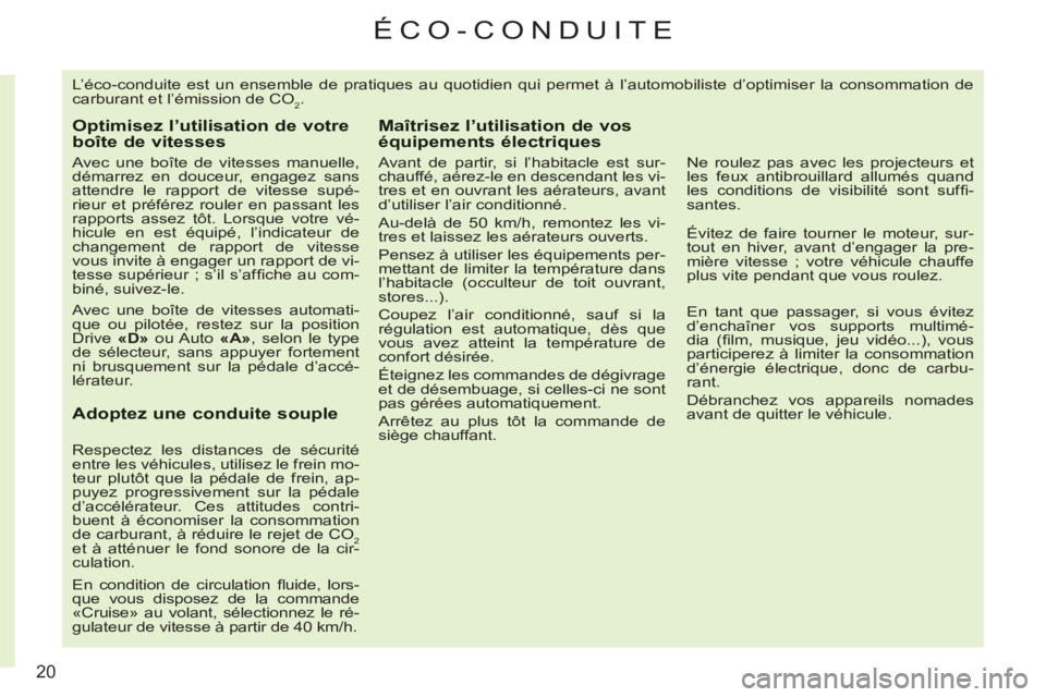 CITROEN C3 PICASSO 2012  Notices Demploi (in French) 20
ÉCO-CONDUITE 
  L’éco-conduite est un ensemble de pratiques au quotidien qui permet à l’automobiliste d’optimiser la consommation de 
carburant et l’émission de CO
2. 
Optimisez l’uti