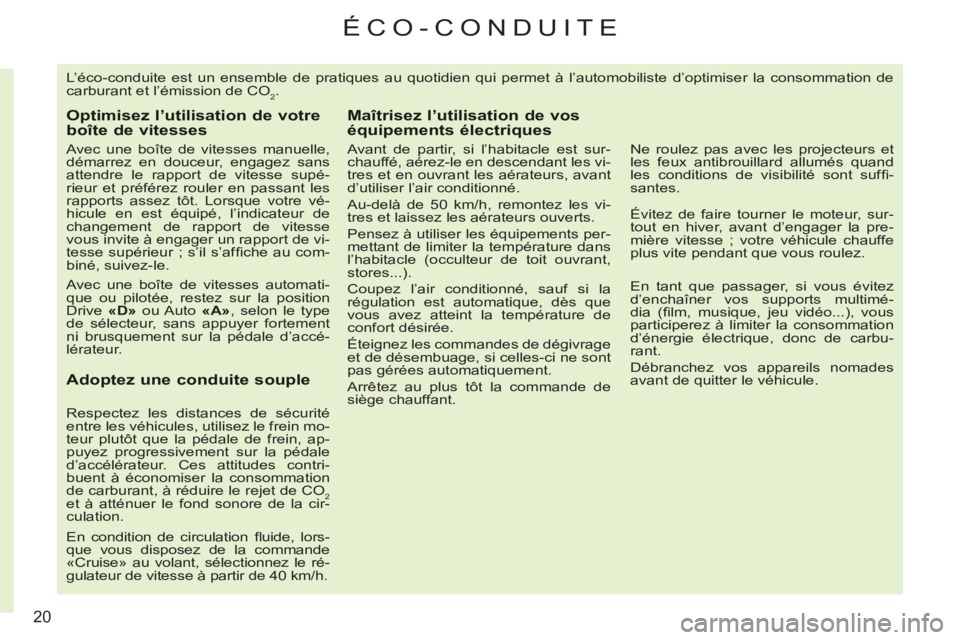 CITROEN C3 PICASSO 2012 Notices Demploi (in French) 20
ÉCO-CONDUITE
L’éco-conduite est un ensemble de pratiques au quotidien qui permet à l’automobiliste d’optimiser la consommation de
carburant et l’émission de CO
2.
Optimisez l’uti CITROEN C3 PICASSO 2012 Notices Demploi (in French) 20
ÉCO-CONDUITE
L’éco-conduite est un ensemble de pratiques au quotidien qui permet à l’automobiliste d’optimiser la consommation de
carburant et l’émission de CO
2.
Optimisez l’uti
