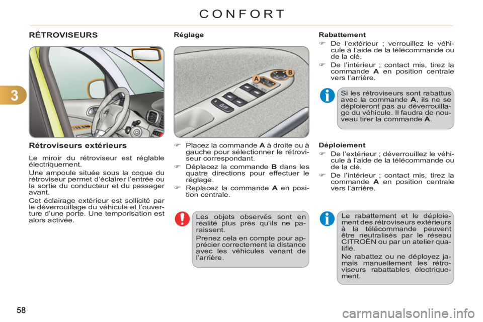 CITROEN C3 PICASSO 2012  Notices Demploi (in French) 3
CONFORT
  Les objets observés sont en 
réalité plus près qu’ils ne pa-
raissent. 
  Prenez cela en compte pour ap-
précier correctement la distance 
avec les véhicules venant de 
l’arrièr