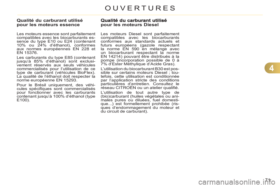 CITROEN C3 PICASSO 2012  Notices Demploi (in French) 4
71
OUVERTURES
Qualité du carburant utilisépour les moteurs essence
   
Les moteurs essence sont parfaitement 
compatibles avec les biocarburants es-
sence du type E10 ou E24 (contenant 
10% ou 24%