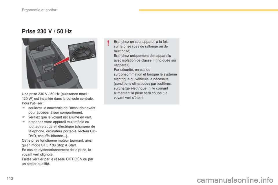 CITROEN C4 2015 Notices Demploi (in French) 112
Prise 230 V / 50 Hz
Branchez un seul appareil à la fois
sur la prise (pas de rallonge ou de
multiprise).
Branchez uniquement des appareils
avec isolation de classe II (indiquée sur
l'app CITROEN C4 2015 Notices Demploi (in French) 112
Prise 230 V / 50 Hz
Branchez un seul appareil à la fois
sur la prise (pas de rallonge ou de
multiprise).
Branchez uniquement des appareils
avec isolation de classe II (indiquée sur
l'app
