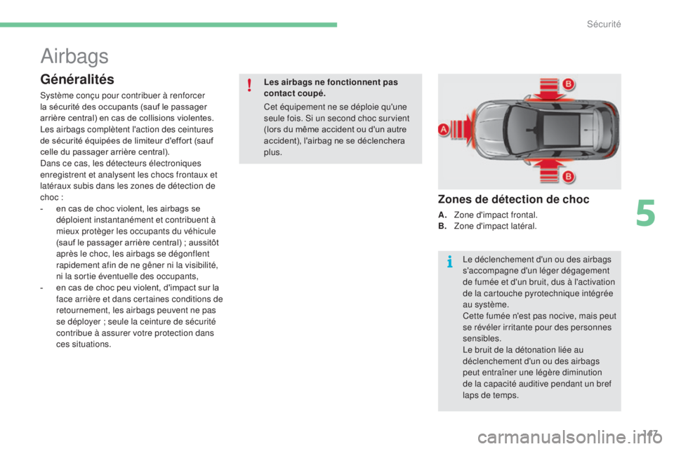 CITROEN C4 2015 Notices Demploi (in French) 147
Airbags
Généralités
Système conçu pour contribuer à renforcer
la sécurité des occupants (sauf le passager
arrière central) en cas de collisions violentes.
Les airbags complètent l' CITROEN C4 2015 Notices Demploi (in French) 147
Airbags
Généralités
Système conçu pour contribuer à renforcer
la sécurité des occupants (sauf le passager
arrière central) en cas de collisions violentes.
Les airbags complètent l'