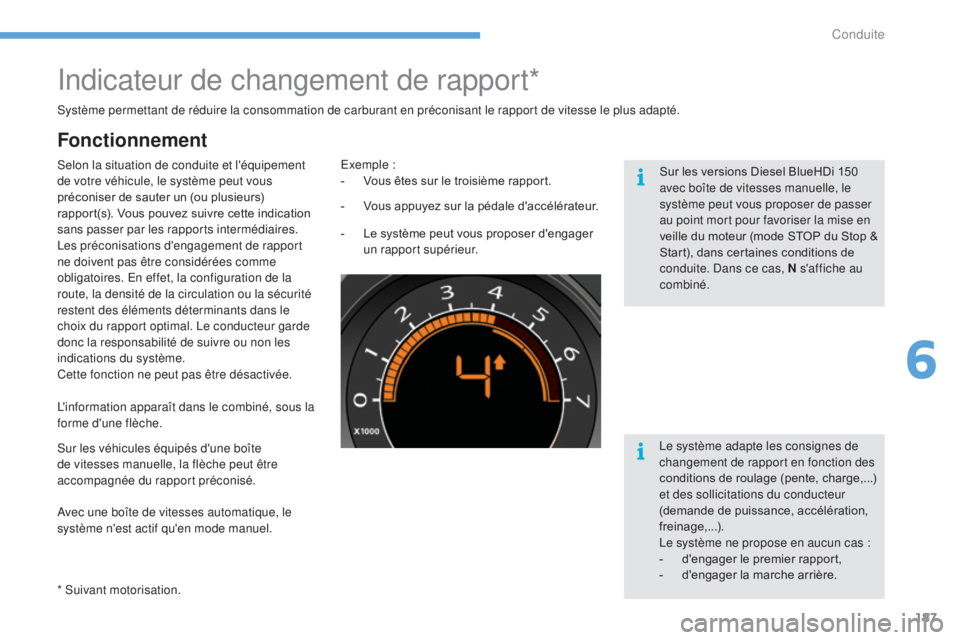 CITROEN C4 2015  Notices Demploi (in French) 187
Indicateur de changement de rapport*
Selon la situation de conduite et l'équipement 
de votre véhicule, le système peut vous 
préconiser de sauter un (ou plusieurs) 
rapport(s). Vous pouve