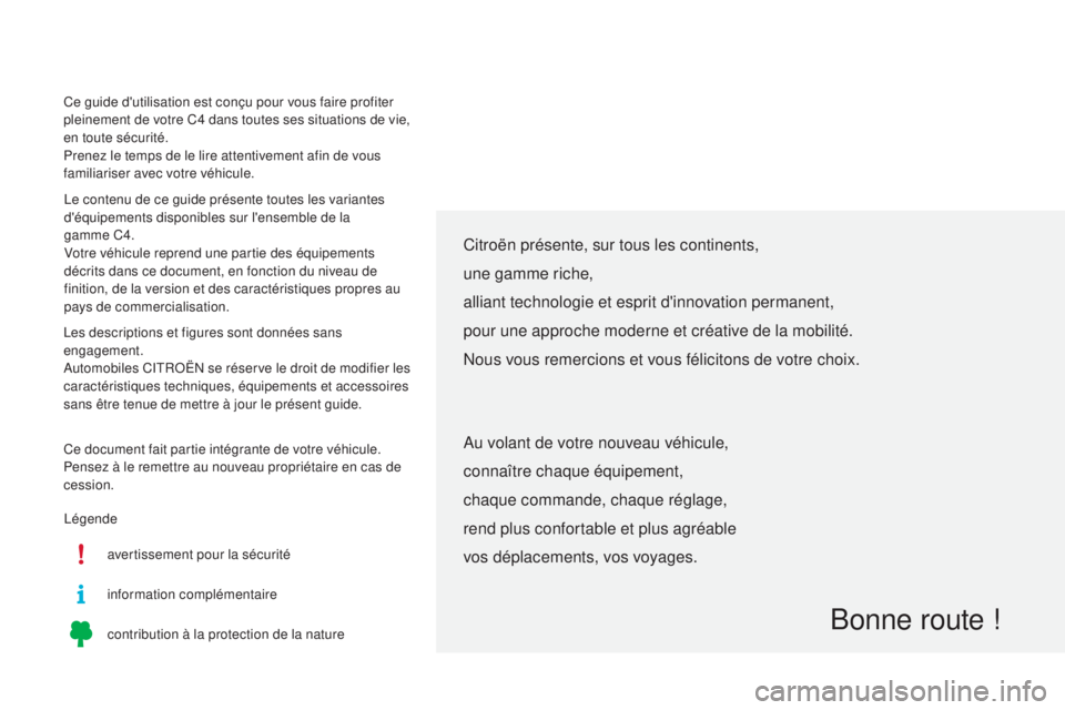 CITROEN C4 2015 Notices Demploi (in French) Ce guide d'utilisation est conçu pour vous faire profiter
pleinement de votre C4 dans toutes ses situations de vie,
en toute sécurité.
Prenez le temps de le lire attentivement afin de vous
f CITROEN C4 2015 Notices Demploi (in French) Ce guide d'utilisation est conçu pour vous faire profiter
pleinement de votre C4 dans toutes ses situations de vie,
en toute sécurité.
Prenez le temps de le lire attentivement afin de vous
f