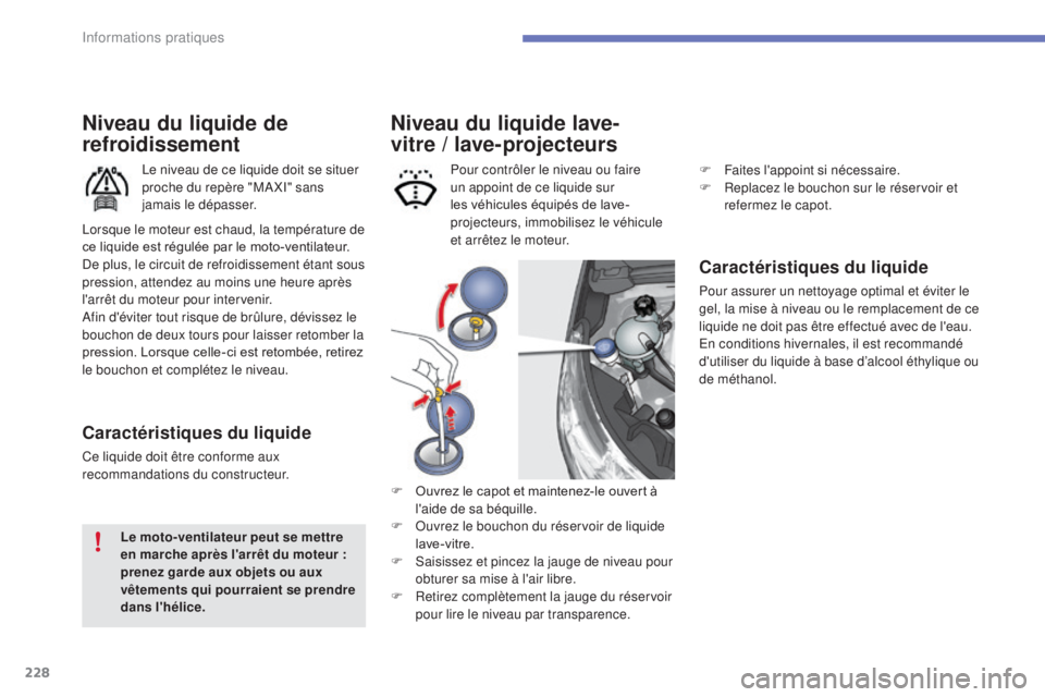 CITROEN C4 2015  Notices Demploi (in French) 228
Niveau du liquide lave-
vitre  / lave-projecteurs
Caractéristiques du liquide
Pour assurer un nettoyage optimal et éviter le 
gel, la mise à niveau ou le remplacement de ce 
liquide ne doit pas