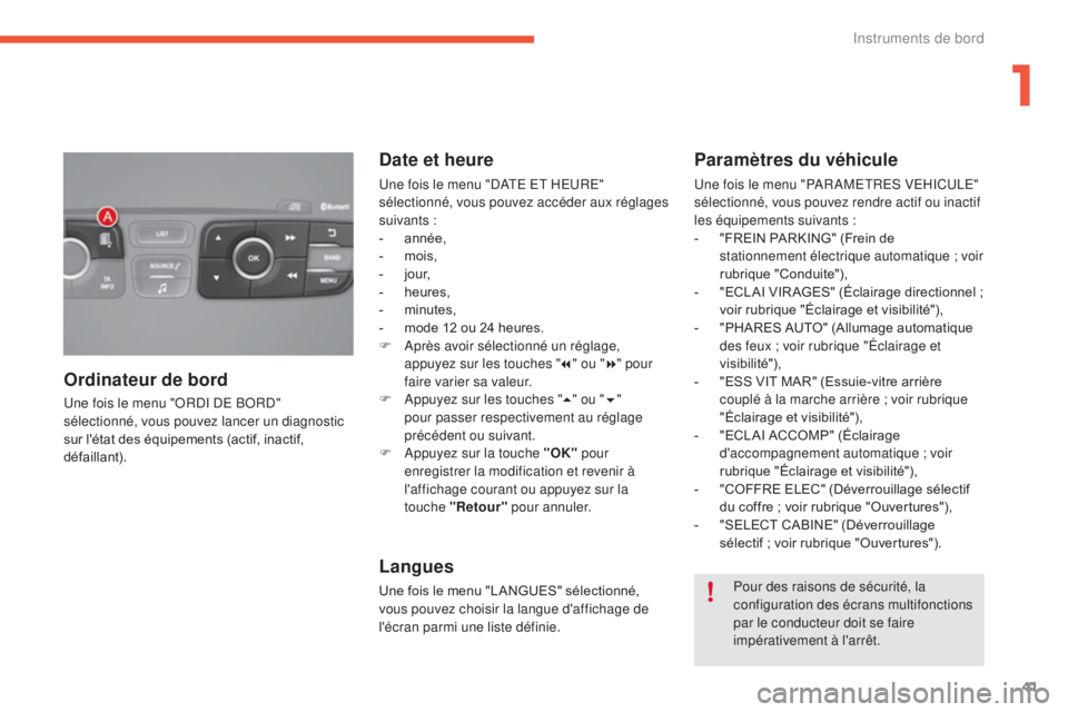 CITROEN C4 2015  Notices Demploi (in French) 41
Une fois le menu "ORDI DE BORD" 
sélectionné, vous pouvez lancer un diagnostic 
sur l'état des équipements (actif, inactif, 
défaillant).
Ordinateur de bordDate et heure
Une fois l
