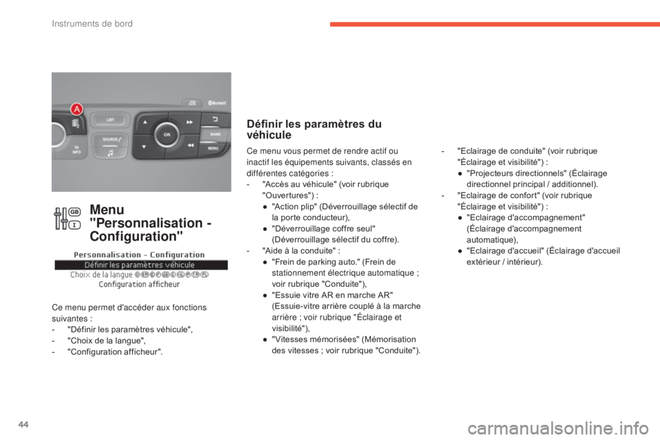 CITROEN C4 2015  Notices Demploi (in French) 44
Menu 
"Personnalisation - 
Configuration"
Ce menu permet d'accéder aux fonctions 
suivantes :
- 
"
 Définir les paramètres véhicule",
-
 
"
 Choix de la langue",
-
 
