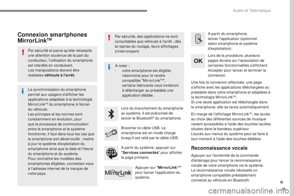 CITROEN C4 2015  Notices Demploi (in French) 43
Par sécurité et parce qu'elle nécessite 
une attention soutenue de la part du 
conducteur, l'utilisation du smartphone 
est interdite en conduisant.
Les manipulations doivent être 
réa