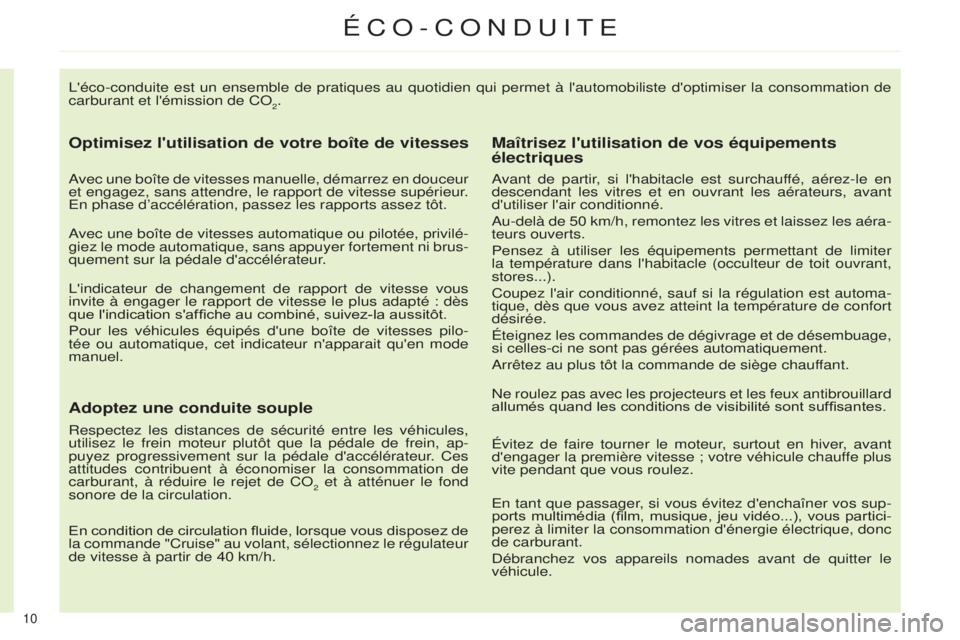 CITROEN C4 2014  Notices Demploi (in French) 10 
l'éco-conduite est un ensemble de pratiques au quotidien qui permet à\
 l'automobiliste d'optimiser la consommation de 
carburant et l'émission de C o
2.
Optimisez l'utilisa