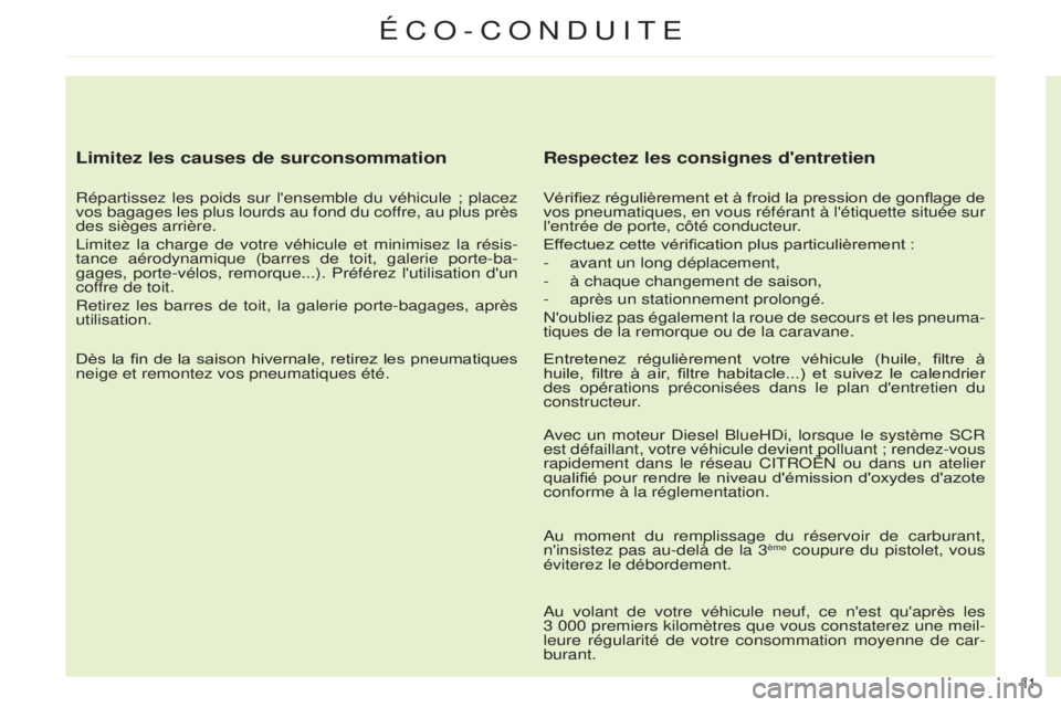 CITROEN C4 2014  Notices Demploi (in French) 11  
ÉCo-Conduite
Limitez les causes de surconsommation
Répartissez les poids sur l'ensemble du véhicule ; placez 
vos bagages les plus lourds au fond du coffre, au plus près 
des sièges arri