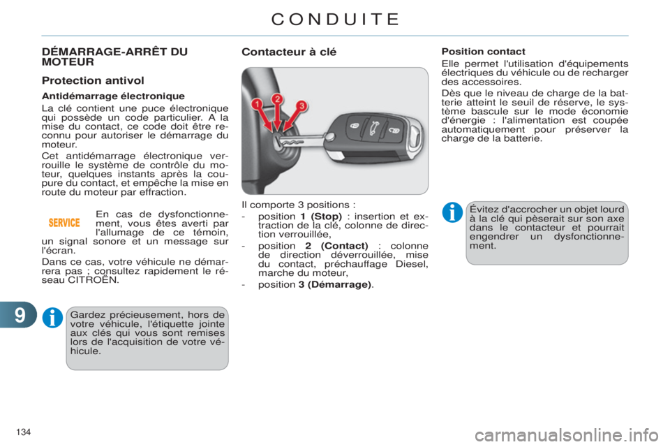 CITROEN C4 2014  Notices Demploi (in French) 99
134 
Protection antivol
Antidémarrage électronique
l
a clé contient une puce électronique 
qui possède un code particulier. 
a la 
mise du contact, ce code doit être re

-
connu pour autorise