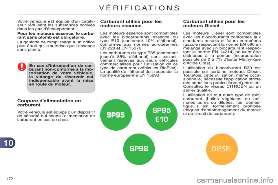 CITROEN C4 2014  Notices Demploi (in French) 1010
172 
Carburant utilisé pour les 
moteurs essence
les moteurs essence sont compatibles 
avec les biocarburants essence du 
type 
e 10 (contenant 10% d'éthanol), 
conformes aux normes europé