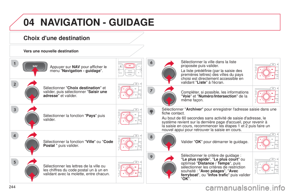 CITROEN C4 2014  Notices Demploi (in French) 04
244
a
ppuyer sur N AV
 pour afficher le 
menu "Navigation - guidage ".
Vers une nouvelle destination
NAVIGATION - GUIDAGE
Choix d'une destination
sélectionner "
Choix destination &