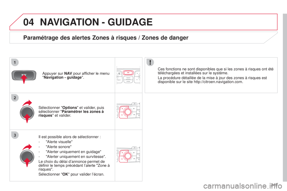 CITROEN C4 2014  Notices Demploi (in French) 04
249
NAVIGATION - GUIDAGE
il est possible alors de sélectionner :
-  
"
 a lerte visuelle"
-
 
"
 a lerte sonore"
-
 
"
 a lerter uniquement en guidage"
-
 
"
 a lerter 