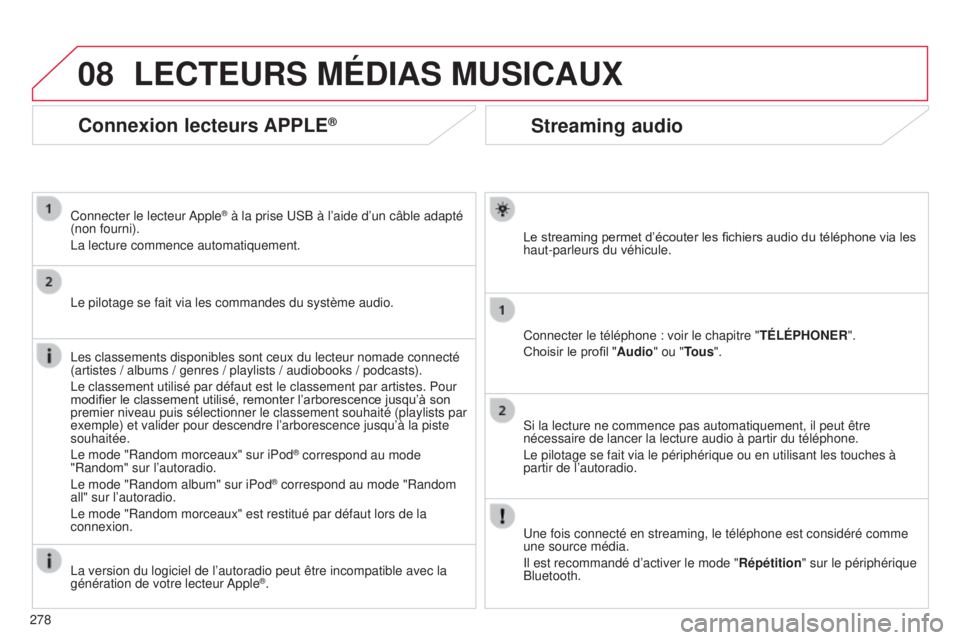 CITROEN C4 2014  Notices Demploi (in French) 08
278
Streaming audio
Le streaming permet d’écouter les fichiers audio du téléphone via les 
haut-parleurs du véhicule.
Connecter le téléphone : voir le chapitre "TÉLÉPHONER".
Chois