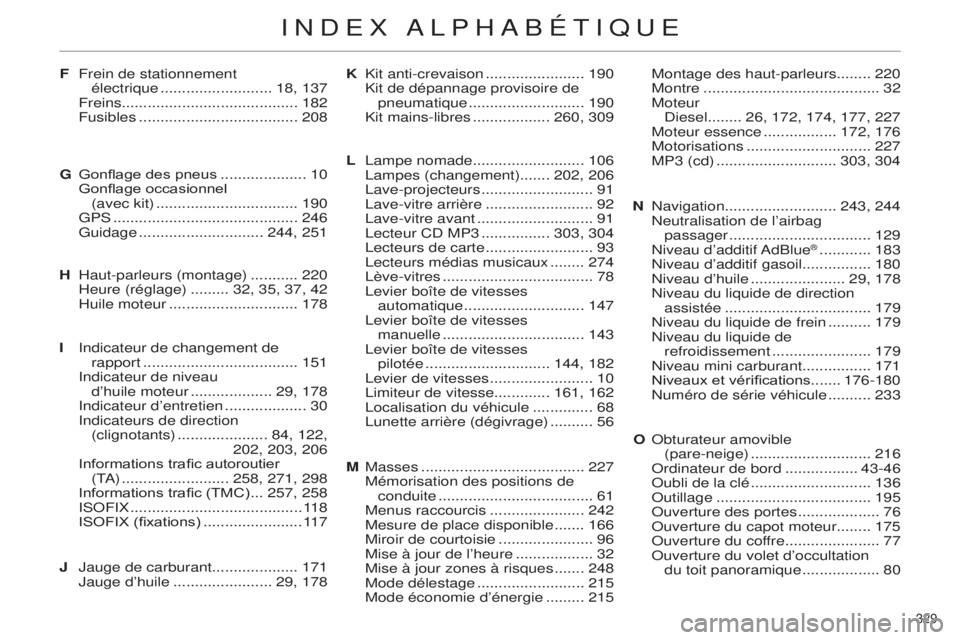 CITROEN C4 2014  Notices Demploi (in French) 329 
Frein de stationnement  électrique   .......................... 18, 137
Freins......................................... 182
Fusibles
  ..................................... 208
G
Jauge de carbur