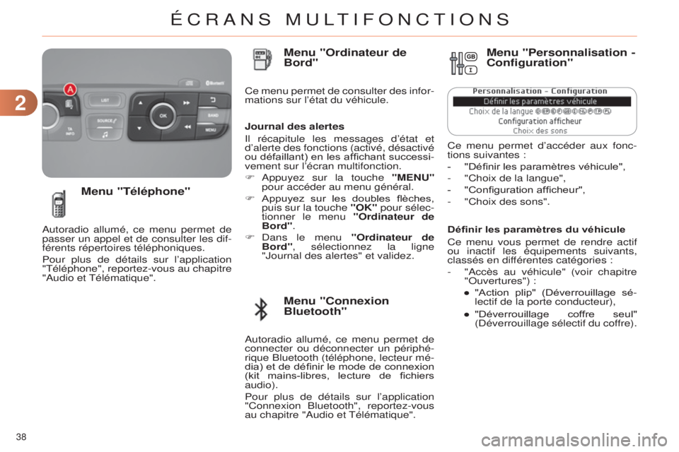 CITROEN C4 2014  Notices Demploi (in French) 22
38 
Définir les paramètres du véhicule
Ce menu vous permet de rendre actif 
ou inactif les équipements suivants, 
classés en différentes catégories :
- 
"
 a ccès au véhicule" (voi