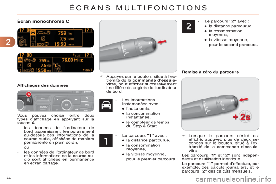 CITROEN C4 2014  Notices Demploi (in French) 22
44 
Écran monochrome C
Vous pouvez choisir entre deux 
types  d’affichage  en  appuyant  sur  la 
touche  A   :
-
 
les 
 données de l’ordinateur de 
bord apparaissent temporairement 
au-dess