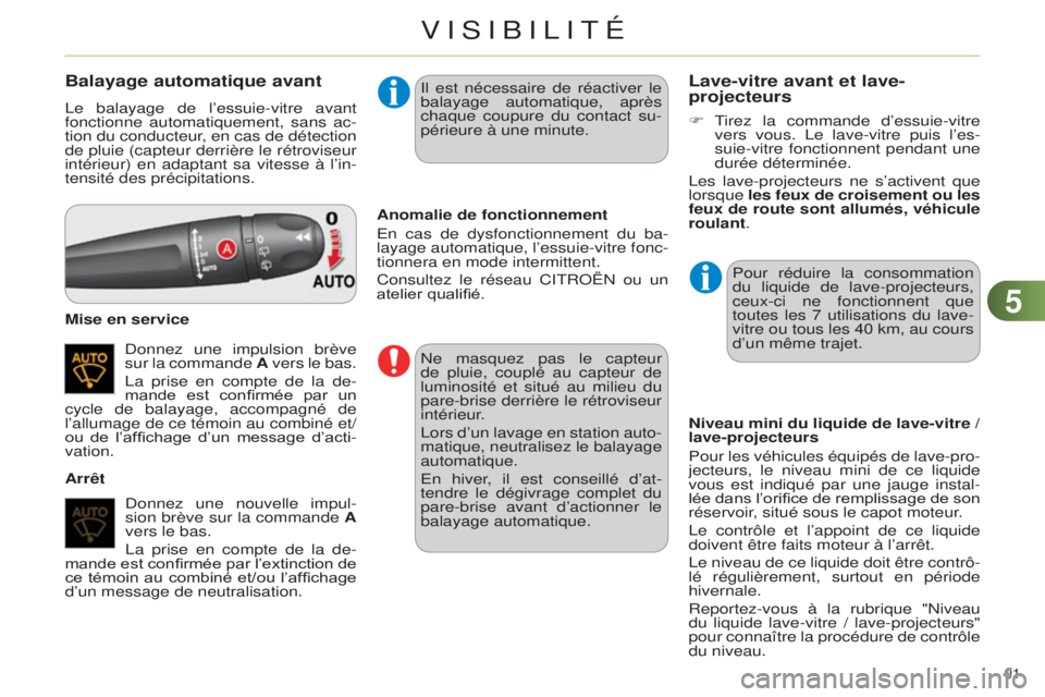 CITROEN C4 2014  Notices Demploi (in French) 55
91 
Balayage automatique avant
le balayage de l’essuie-vitre avant 
fonctionne automatiquement, sans ac -
tion du conducteur, en cas de détection 
de pluie (capteur derrière le rétroviseur 
in