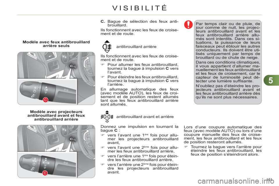 CITROEN C4 2013 Notices Demploi (in French) 5
VISIBILITÉ
101
C.
Bague de sélection des feux anti-
brouillard.
Ils fonctionnent avec les feux de croise-
ment et de route.
Ils fonctionnent avec les feux de croise-
CITROEN C4 2013 Notices Demploi (in French) 5
VISIBILITÉ
101
C.
Bague de sélection des feux anti-
brouillard.
Ils fonctionnent avec les feux de croise-
ment et de route.
Ils fonctionnent avec les feux de croise-