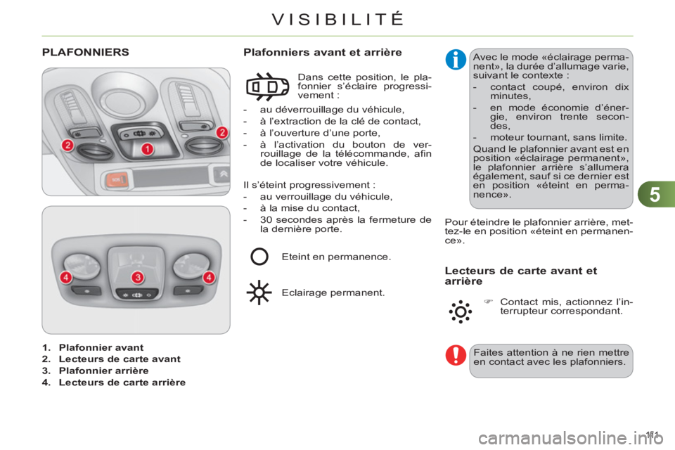 CITROEN C4 2013 Notices Demploi (in French) 5
VISIBILITÉ
111
1.
Plafonnier avant
2.
Lecteurs de carte avant
3.
Plafonnier arrière
4.
Lecteurs de carte arrière
PLAFONNIERS
- au déverroui CITROEN C4 2013 Notices Demploi (in French) 5
VISIBILITÉ
111
1.
Plafonnier avant
2.
Lecteurs de carte avant
3.
Plafonnier arrière
4.
Lecteurs de carte arrière
PLAFONNIERS
- au déverroui