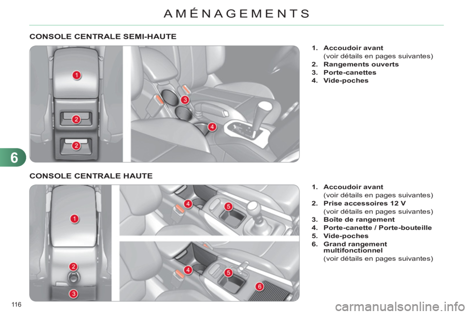 CITROEN C4 2013  Notices Demploi (in French) 6
AMÉNAGEMENTS
116 
CONSOLE CENTRALE SEMI-HAUTE 
   
 
 
1. 
  Accoudoir avant 
 
 
  (voir détails en pages suivantes) 
   
2. 
  Rangements ouverts 
 
   
3. 
  Porte-canettes 
 
   
4. 
  Vide-po