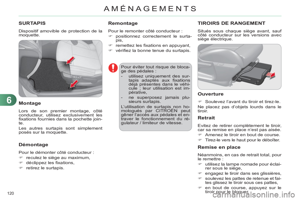 CITROEN C4 2013  Notices Demploi (in French) 6
AMÉNAGEMENTS
120 
SURTAPIS 
  Dispositif amovible de protection de la 
moquette. 
   
Montage
 
Lors de son premier montage, côté 
conducteur, utilisez exclusivement les 
ﬁ xations fournies dan