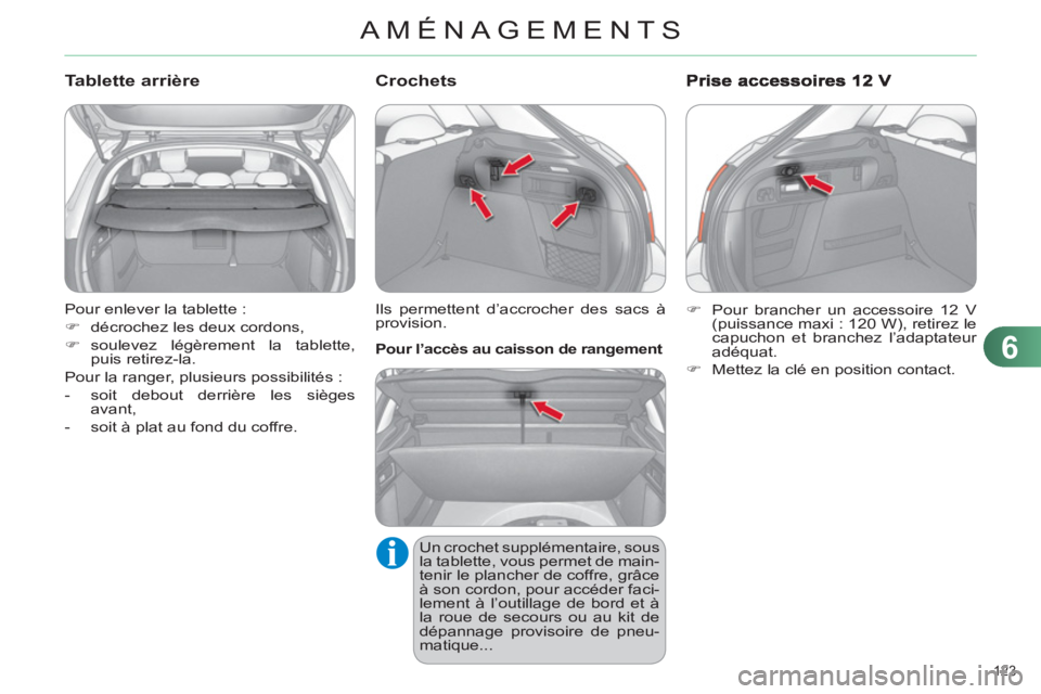 CITROEN C4 2013  Notices Demploi (in French) 6
AMÉNAGEMENTS
123 
  Pour enlever la tablette : 
   
 
�) 
  décrochez les deux cordons, 
   
�) 
 soulevez légèrement la tablette, 
puis retirez-la.  
  Pour la ranger, plusieurs possibilités :