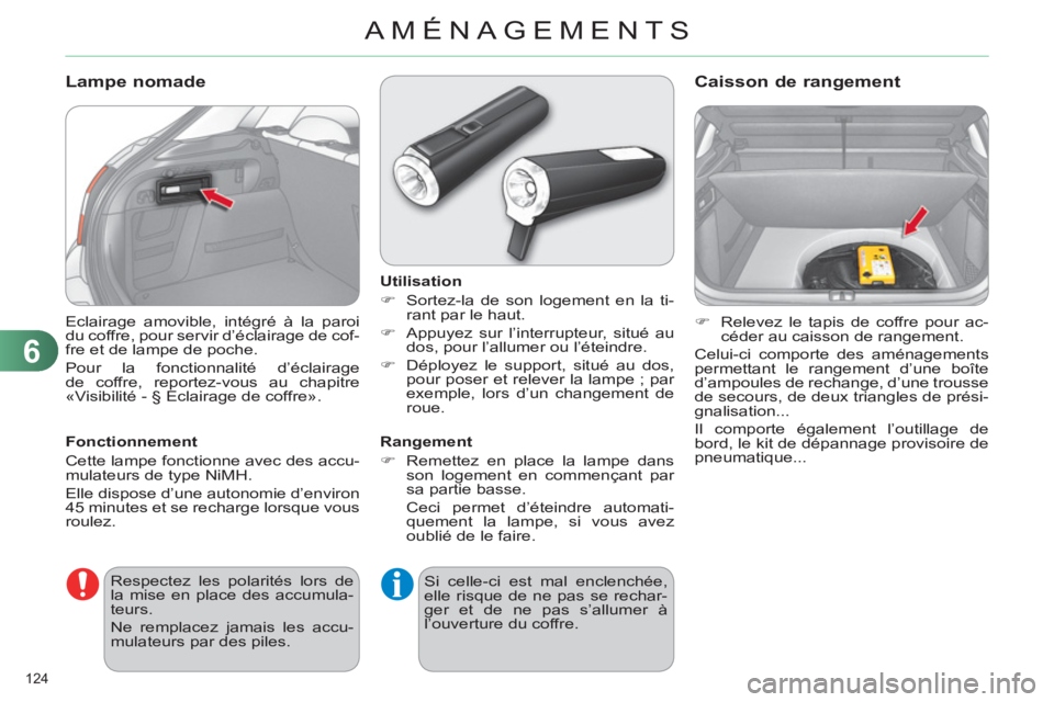 CITROEN C4 2013  Notices Demploi (in French) 6
AMÉNAGEMENTS
124 
  Eclairage amovible, intégré à la paroi 
du coffre, pour servir d’éclairage de cof-
fre et de lampe de poche. 
  Pour la fonctionnalité d’éclairage 
de coffre, reportez