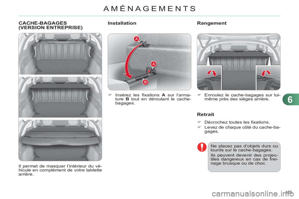 CITROEN C4 2013  Notices Demploi (in French) 6
AMÉNAGEMENTS
125 
CACHE-BAGAGES(VERSION ENTREPRISE)
   
 
�) 
 Insérez les ﬁ xations   A 
 sur l’arma-
ture  B 
 tout en déroulant le cache-
bagages.  
 
Rangement 
Retrait 
 
 
 
�) 
  Décr