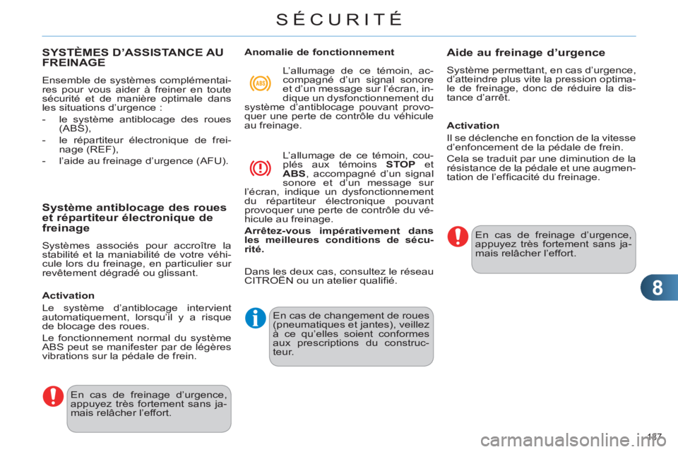 CITROEN C4 2013  Notices Demploi (in French) 8
SÉCURITÉ
137 
SYSTÈMES D’ASSISTANCE AU
FREINAGE 
  Ensemble de systèmes complémentai-
res pour vous aider à freiner en toute 
sécurité et de manière optimale dans 
les situations d’urge