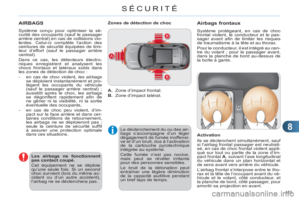 CITROEN C4 2013 Notices Demploi (in French) 8
SÉCURITÉ
143
AIRBAGS
Système conçu pour optimiser la sé-
curité des occupants (sauf le passager
arrière central) en cas de collisions vio-
lentes. Celui-ci complète l’action des
c CITROEN C4 2013 Notices Demploi (in French) 8
SÉCURITÉ
143
AIRBAGS
Système conçu pour optimiser la sé-
curité des occupants (sauf le passager
arrière central) en cas de collisions vio-
lentes. Celui-ci complète l’action des
c