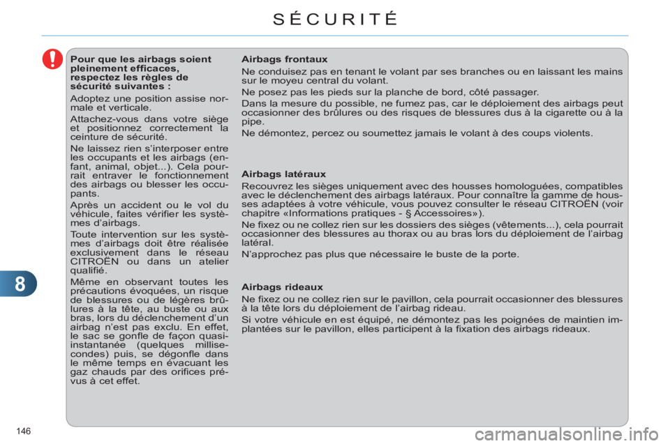 CITROEN C4 2013  Notices Demploi (in French) 8
SÉCURITÉ
146 
   
 
 
 
 
 
 
 
 
 
 
 
 
Pour que les airbags soient 
pleinement efﬁ caces, 
respectez les règles de 
sécurité suivantes : 
  Adoptez une position assise nor-
male et vertica