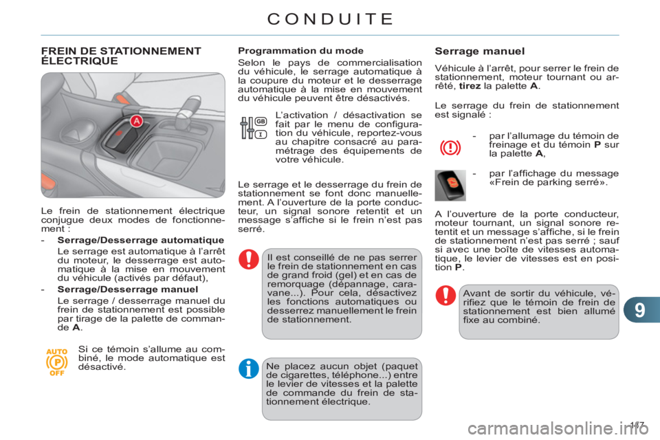 CITROEN C4 2013  Notices Demploi (in French) 9
CONDUITE
147 
FREIN DE STATIONNEMENTÉLECTRIQUE
   
Le frein de stationnement électrique 
conjugue deux modes de fonctionne-
ment : 
   
 
-   Serrage/Desserrage automatique 
 
 
 
  Le serrage est