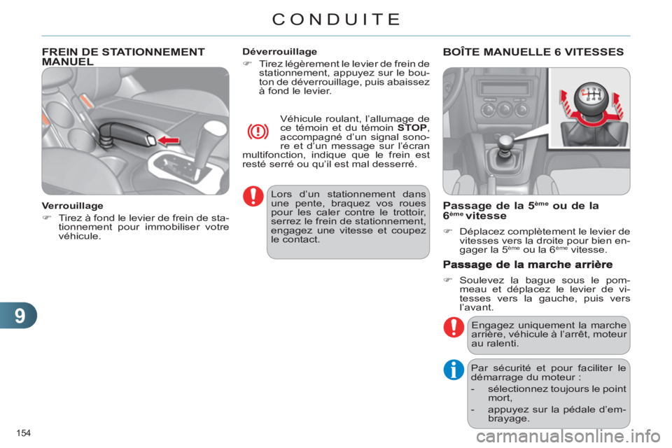 CITROEN C4 2013  Notices Demploi (in French) 9
CONDUITE
154 
FREIN DE STATIONNEMENTMANUEL  
 
 
Verrouillage 
   
 
�) 
  Tirez à fond le levier de frein de sta-
tionnement pour immobiliser votre 
véhicule.  
    
Déverrouillage 
   
 
�) 
  