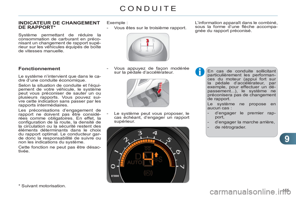 CITROEN C4 2013  Notices Demploi (in French) 9
CONDUITE
155 
INDICATEUR DE CHANGEMENT DE RAPPORT *  
 
Système permettant de réduire la 
consommation de carburant en préco-
nisant un changement de rapport supé-
rieur sur les véhicules équi