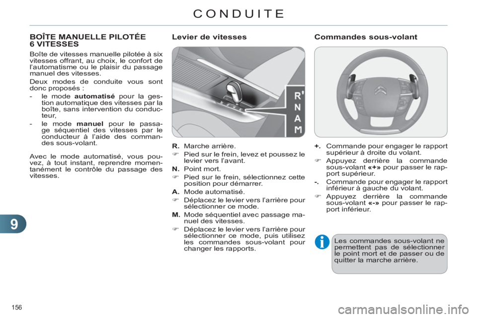 CITROEN C4 2013  Notices Demploi (in French) 9
CONDUITE
156 
BOÎTE MANUELLE PILOTÉE
6 VITESSES
   
Boîte de vitesses manuelle pilotée à six 
vitesses offrant, au choix, le confort de 
l’automatisme ou le plaisir du passage 
manuel des vit