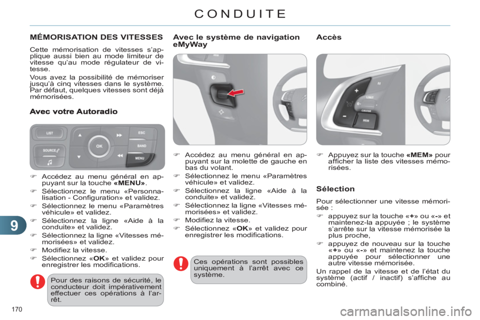 CITROEN C4 2013  Notices Demploi (in French) 9
CONDUITE
170 
MÉMORISATION DES VITESSES 
  Cette mémorisation de vitesses s’ap-
plique aussi bien au mode limiteur de 
vitesse qu’au mode régulateur de vi-
tesse. 
  Vous avez la possibilité