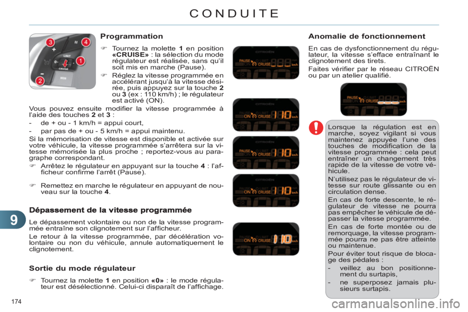 CITROEN C4 2013  Notices Demploi (in French) 9
CONDUITE
174 
  Lorsque la régulation est en 
marche, soyez vigilant si vous 
maintenez appuyée l’une des 
touches de modiﬁ cation de la 
vitesse programmée : cela peut 
entraîner un changem