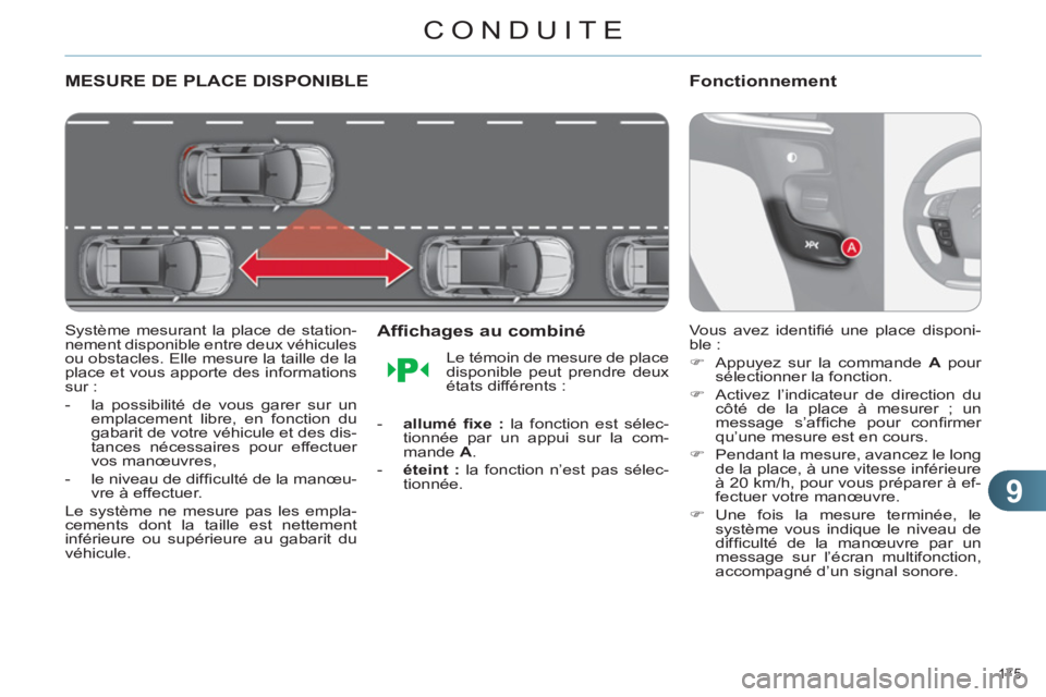 CITROEN C4 2013  Notices Demploi (in French) 9
CONDUITE
175 
MESURE DE PLACE DISPONIBLE 
   
Système mesurant la place de station-
nement disponible entre deux véhicules 
ou obstacles. Elle mesure la taille de la 
place et vous apporte des inf