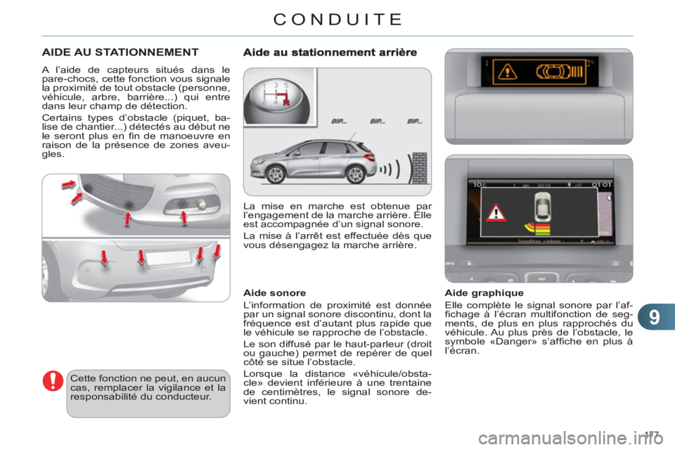 CITROEN C4 2013  Notices Demploi (in French) 9
CONDUITE
177 
AIDE AU STATIONNEMENT 
  A l’aide de capteurs situés dans le 
pare-chocs, cette fonction vous signale 
la proximité de tout obstacle (personne, 
véhicule, arbre, barrière...) qui