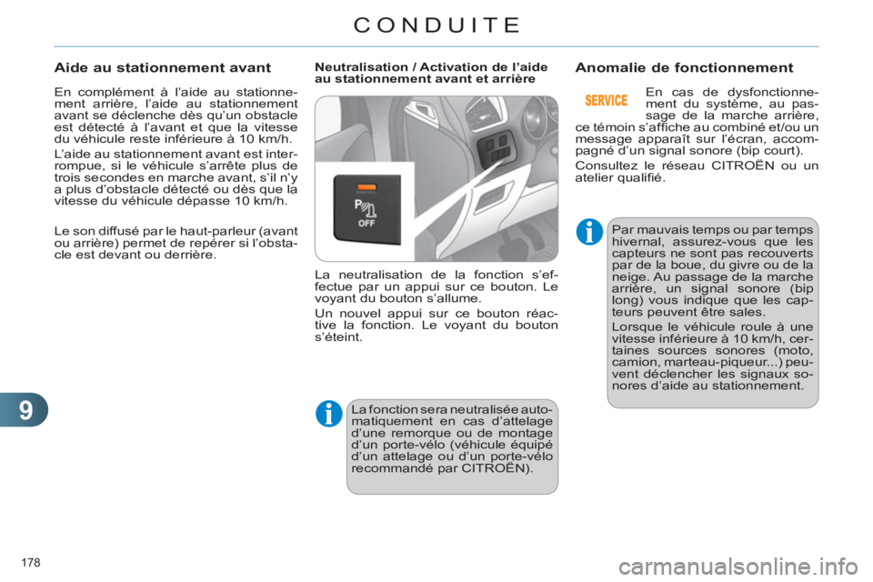 CITROEN C4 2013  Notices Demploi (in French) 9
CONDUITE
178 
  En complément à l’aide au stationne-
ment arrière, l’aide au stationnement 
avant se déclenche dès qu’un obstacle 
est détecté à l’avant et que la vitesse 
du véhicu