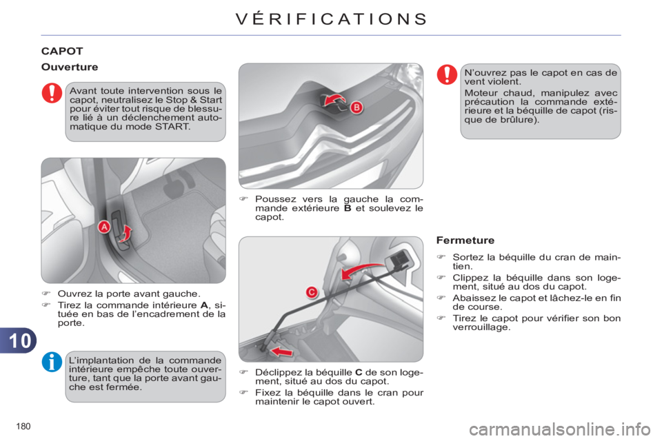 CITROEN C4 2013  Notices Demploi (in French) 10
VÉRIFICAT IONS
180 
CAPOT
   
�) 
 Poussez vers la gauche la com-
mande extérieure  B 
 et soulevez le 
capot. 
   
Ouverture 
 
 
 
�) 
  Ouvrez la porte avant gauche. 
   
�) 
  Tirez la comman