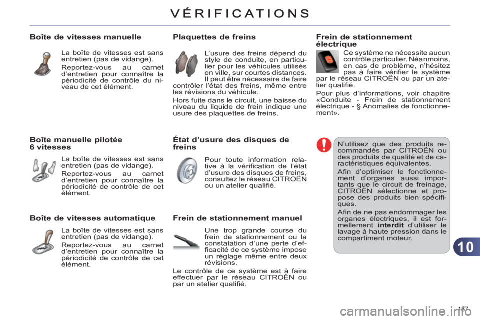 CITROEN C4 2013  Notices Demploi (in French) 10
187 
Boîte de vitesses manuelle
  La boîte de vitesses est sans 
entretien (pas de vidange). 
  Reportez-vous au carnet 
d’entretien pour connaître la 
périodicité de contrôle du ni-
veau d