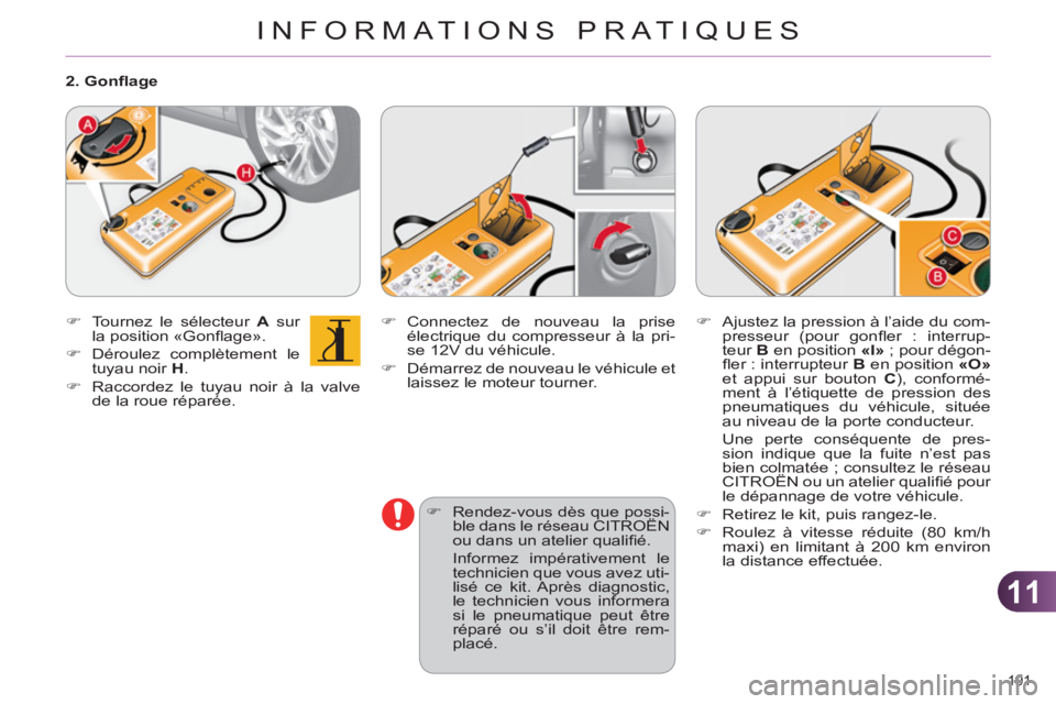 CITROEN C4 2013  Notices Demploi (in French) 11
INFORMATIONS PRATIQUES
191 
   
�) 
 Connectez de nouveau la prise 
électrique du compresseur à la pri-
se 12V du véhicule. 
   
�) 
  Démarrez de nouveau le véhicule et 
laissez le moteur tou