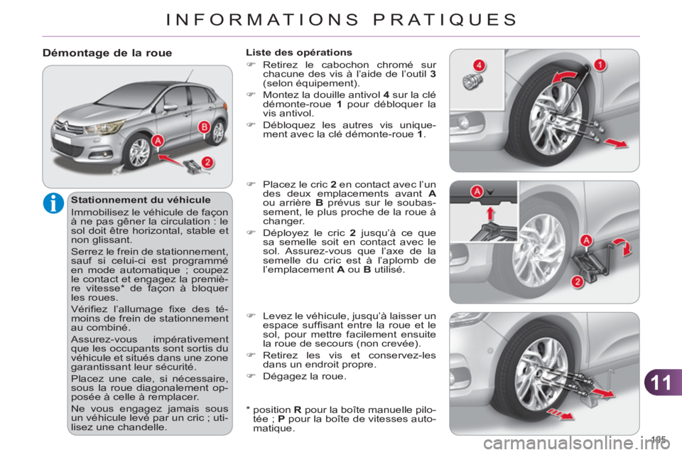 CITROEN C4 2013  Notices Demploi (in French) 11
INFORMATIONS PRATIQUES
195 
Démontage de la roue 
   
Stationnement du véhicule 
  Immobilisez le véhicule de façon 
à ne pas gêner la circulation : le 
sol doit être horizontal, stable et 
